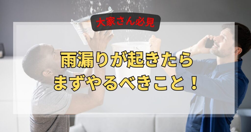 【大家さん必見】雨漏りが起きたら、まずやるべきこと！