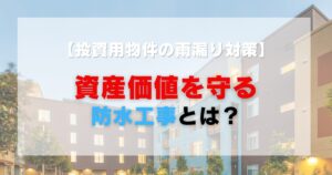 【投資用物件の雨漏り対策】資産価値を守る防水工事とは？｜東京都北区の専門業者・大慎工業