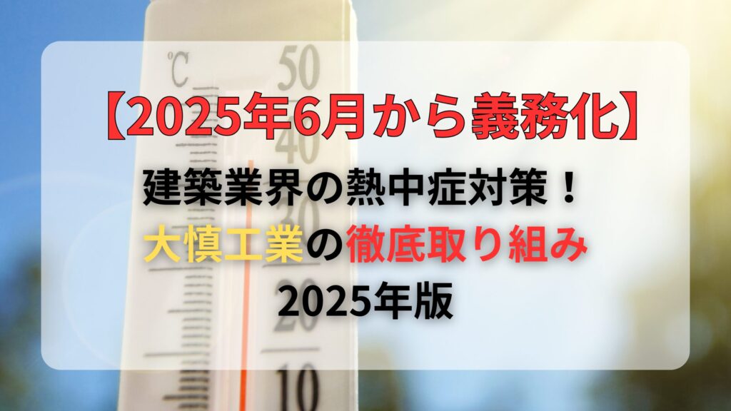 【2025年6月から義務化】建築業界の熱中症対策と大慎工業の取り組み